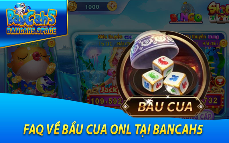 FAQ Về Bầu Cua Onl Tại Bancah5