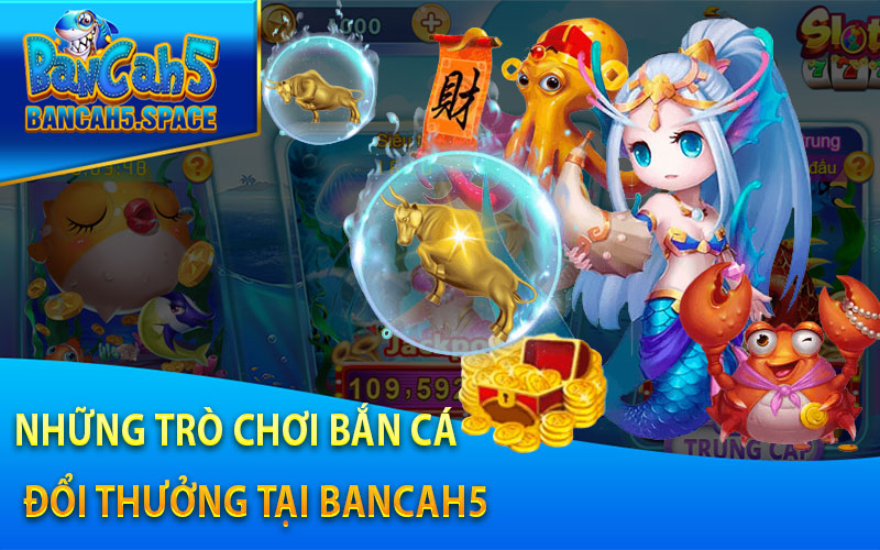 Những trò chơi bắn cá đổi thưởng tại Bancah5