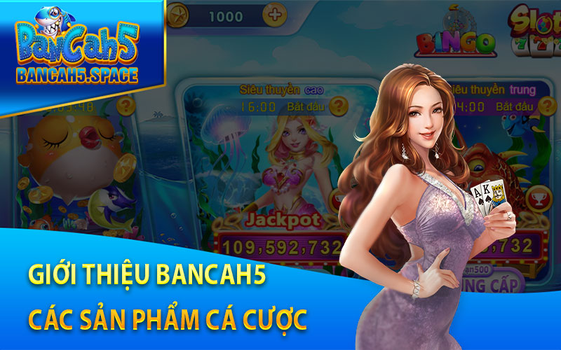 Giới Thiệu bancah5 Các Sản Phẩm Cá Cược