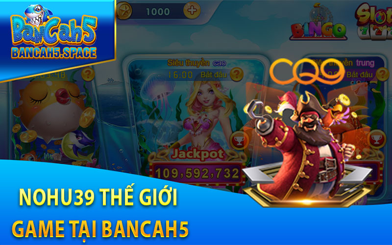 Nohu39 - Thế Giới Game Tại Bancah5