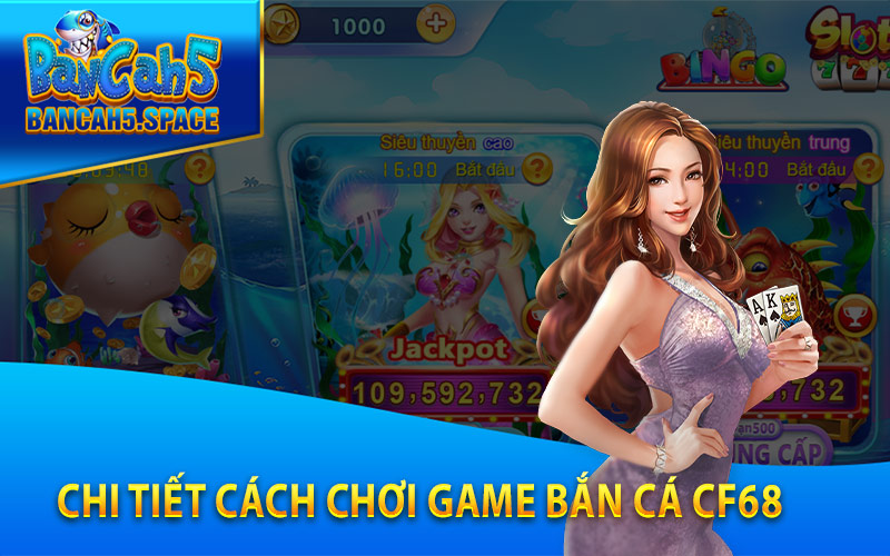 Chi Tiết Cách Chơi Game Bắn Cá CF68